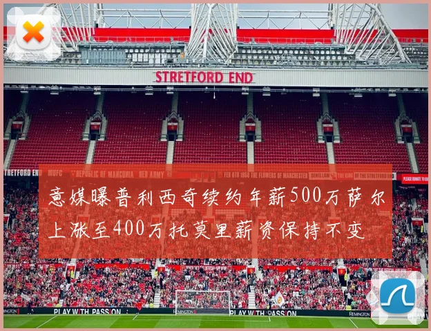 意媒曝普利西奇续约年薪500万萨尔上涨至400万托莫里薪资保持不变